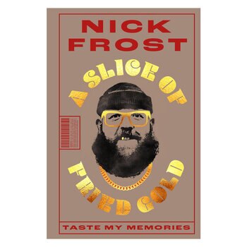 A Slice of Fried Gold: Taste My Memories by Nick Frost