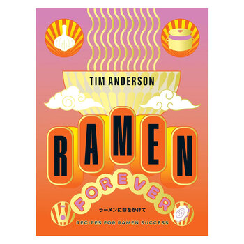 Ramen Forever: Recipes for Ramen Success by Tim Anderson
