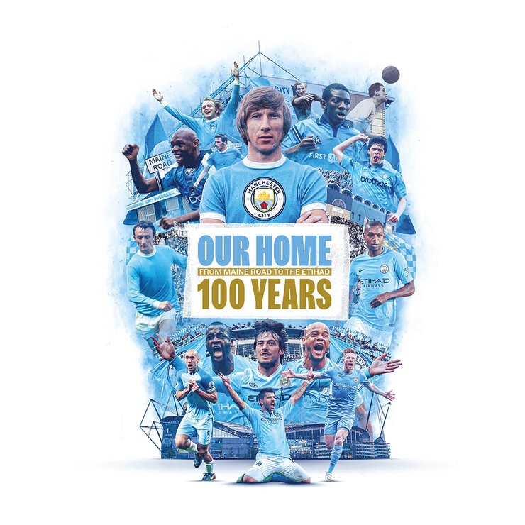 Our Home: From Maine Road to the Etihad – 100 Years Our Home: From Maine Road to the Etihad – 100 Years