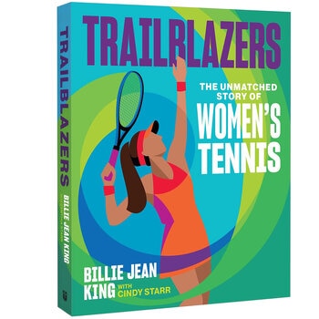 Trailblazers: The Unmatched Story of Women's Tennis by Billie Jean King